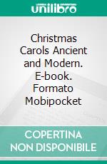 Christmas Carols Ancient and Modern. E-book. Formato Mobipocket ebook