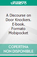 A Discourse on Door Knockers. E-book. Formato Mobipocket ebook di Yadessac