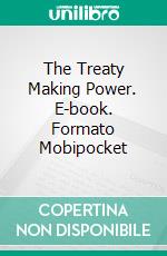 The Treaty Making Power. E-book. Formato Mobipocket ebook