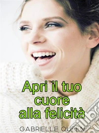 Apri il tuo cuore alla felicità - i segreti della felicità(La soluzione facile al Coronavirus). E-book. Formato EPUB ebook