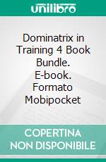 Dominatrix in Training 4 Book Bundle. E-book. Formato Mobipocket ebook