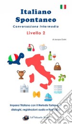 Italiano Spontaneo - Livello 2 Conversazione IntermediaImpara l&apos;italiano con il Metodo Tartaruga. E-book. Formato EPUB ebook