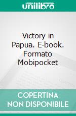 Victory in Papua. E-book. Formato Mobipocket ebook di Samuel Milner