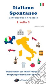 Italiano Spontaneo - Livello 3 Conversazione AvanzataImpara l&apos;italiano con il Metodo Tartaruga. E-book. Formato EPUB