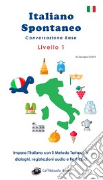 Italiano Spontaneo - Livello 1 Conversazione BaseImpara l&apos;italiano con il Metodo Tartaruga. E-book. Formato EPUB ebook