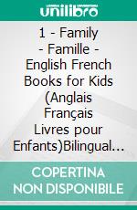 1 - Family | Famille - English French Books for Kids (Anglais Français Livres pour Enfants)Bilingual book to learn French to English words (Livre bilingue pour apprendre anglais de base). E-book. Formato Mobipocket ebook