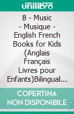 8 - Music | Musique - English French Books for Kids (Anglais Français Livres pour Enfants)Bilingual book to learn French to English words (Livre bilingue pour apprendre anglais de base). E-book. Formato Mobipocket ebook