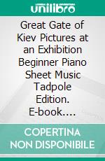 Great Gate of Kiev Pictures at an Exhibition Beginner Piano Sheet Music Tadpole Edition. E-book. Formato EPUB ebook