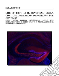 Che effetti ha la Cortical Spreading Depression sul genoma?Studi degli effetti molecolari sulle DNA metiltrasferasi e sullo stato di metilazione del DNA in sistemi modello. E-book. Formato EPUB ebook