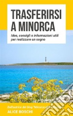 Trasferirsi a MinorcaIdee, consigli e informazioni utili per realizzare un sogno. E-book. Formato EPUB ebook