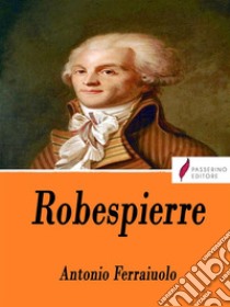 Robespierre. E-book. Formato Mobipocket ebook di Antonio Ferraiuolo