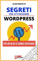 Segreti per ottimizzare WordpressPer un Blog di rango superiore. E-book. Formato PDF ebook