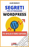 Segreti per ottimizzare WordpressPer un Blog di rango superiore. E-book. Formato PDF ebook