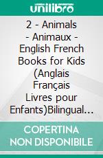 2 - Animals | Animaux - English French Books for Kids (Anglais Français Livres pour Enfants)Bilingual book to learn French to English words (Livre bilingue pour apprendre anglais de base). E-book. Formato Mobipocket ebook