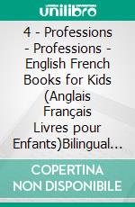 4 - Professions | Professions - English French Books for Kids (Anglais Français Livres pour Enfants)Bilingual book to learn French to English words (Livre bilingue pour apprendre anglais de base). E-book. Formato Mobipocket ebook