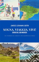 Sogna, Viaggia, Vivi!Diario dal Sud America. E-book. Formato PDF