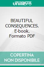 BEAUTIFUL CONSEQUENCES. E-book. Formato PDF ebook