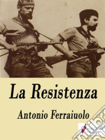 La Resistenza . E-book. Formato EPUB ebook di Antonio Ferraiuolo