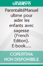 ParentalitéManuel ultime pour aider les enfants avec sagesse (French Edition). E-book. Formato EPUB ebook di Aurora Edens