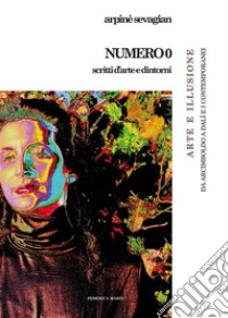 Numero 0. Scritti d’Arte e dintorniArte e Illusione. Da Arcimboldo a Dalì e i Contemporanei. E-book. Formato PDF ebook di Arpinè Sevagian