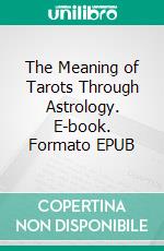 The Meaning of Tarots Through Astrology. E-book. Formato EPUB