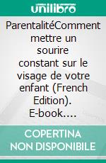 ParentalitéComment mettre un sourire constant sur le visage de votre enfant (French Edition). E-book. Formato EPUB ebook di Aurora Edens