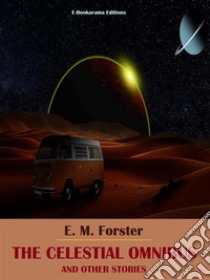 The Celestial Omnibus and Other Stories. E-book. Formato EPUB ebook di E. M. Forster