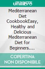 Mediterranean Diet CookbookEasy, Healthy and Delicious Mediterranean Diet for Beginners. E-book. Formato EPUB