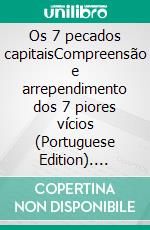 Os 7 pecados capitaisCompreensão e arrependimento dos 7 piores vícios (Portuguese Edition). E-book. Formato EPUB ebook di Carlos Ruiz