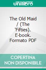 The Old Maid / (The 'Fifties). E-book. Formato PDF ebook di Edith Wharton