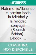 MatrimonioAllanando el camino hacia la felicidad y la felicidad conyugal (Spanish Edition). E-book. Formato EPUB ebook di Valeria Ramirez