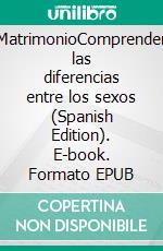 MatrimonioComprender las diferencias entre los sexos (Spanish Edition). E-book. Formato EPUB ebook di Valeria Ramirez