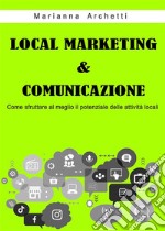 Local Marketing &amp; Comunicazionecome sfruttare al meglio le potenzialità delle attività locali. E-book. Formato EPUB ebook