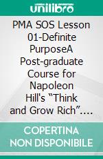 PMA SOS Lesson 01-Definite PurposeA Post-graduate Course for Napoleon Hill's “Think and Grow Rich”. E-book. Formato PDF ebook