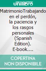 MatrimonioTrabajando en el perdón, la paciencia y los rasgos personales (Spanish Edition). E-book. Formato EPUB ebook di Valeria Ramirez