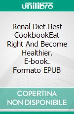 Renal Diet Best CookbookEat Right And Become Healthier. E-book. Formato EPUB ebook di Mary John