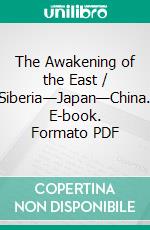 The Awakening of the East / Siberia—Japan—China. E-book. Formato PDF ebook