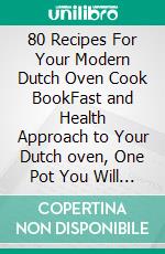 80 Recipes For Your Modern Dutch Oven Cook BookFast and Health Approach to Your Dutch oven, One Pot You Will All Dive into. E-book. Formato EPUB ebook di Gloria john