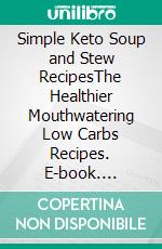 Simple Keto Soup and Stew RecipesThe Healthier Mouthwatering Low Carbs Recipes. E-book. Formato EPUB ebook di Mark Bush