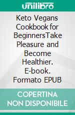 Keto Vegans Cookbook for BeginnersTake Pleasure and Become Healthier. E-book. Formato EPUB ebook di Peter Mark