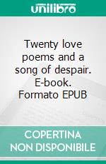 Twenty love poems and a song of despair. E-book. Formato EPUB ebook