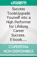 Success ToolsUpgrade Yourself into a High Performer for Lifelong Career Success. E-book. Formato EPUB