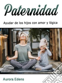 PaternidadAyudar los hijos con amor y lógica (Spanish Edition). E-book. Formato EPUB ebook di Aurora Edens