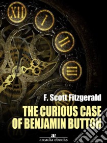 The Curious Case of Benjamin Button. E-book. Formato EPUB ebook di F. Scott Fitzgerald