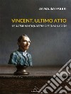 Vincent, ultimo attoLe ultime ventiquattro ore di Van Gogh. E-book. Formato EPUB ebook di Annalisa Fabbri