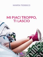 Mi piaci troppo, ti lascio. E-book. Formato EPUB ebook