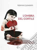 L'ombra del cortile. E-book. Formato EPUB ebook