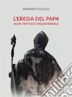 L'eresia del PapaIn un trattato inquisitoriale . E-book. Formato EPUB ebook