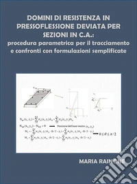 Domini di resistenza in pressoflessione deviata per sezioni in c.a.: procedura parametrica per il tracciamento e confronti con formulazioni semplificate  . E-book. Formato PDF ebook