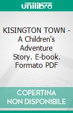 KISINGTON TOWN - A Children's Adventure Story. E-book. Formato PDF ebook